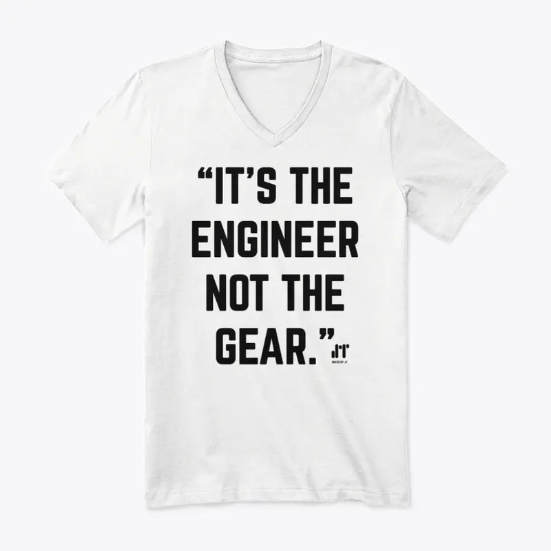 IT'S THE ENGINEER NOT THE GEAR T-SHIRT