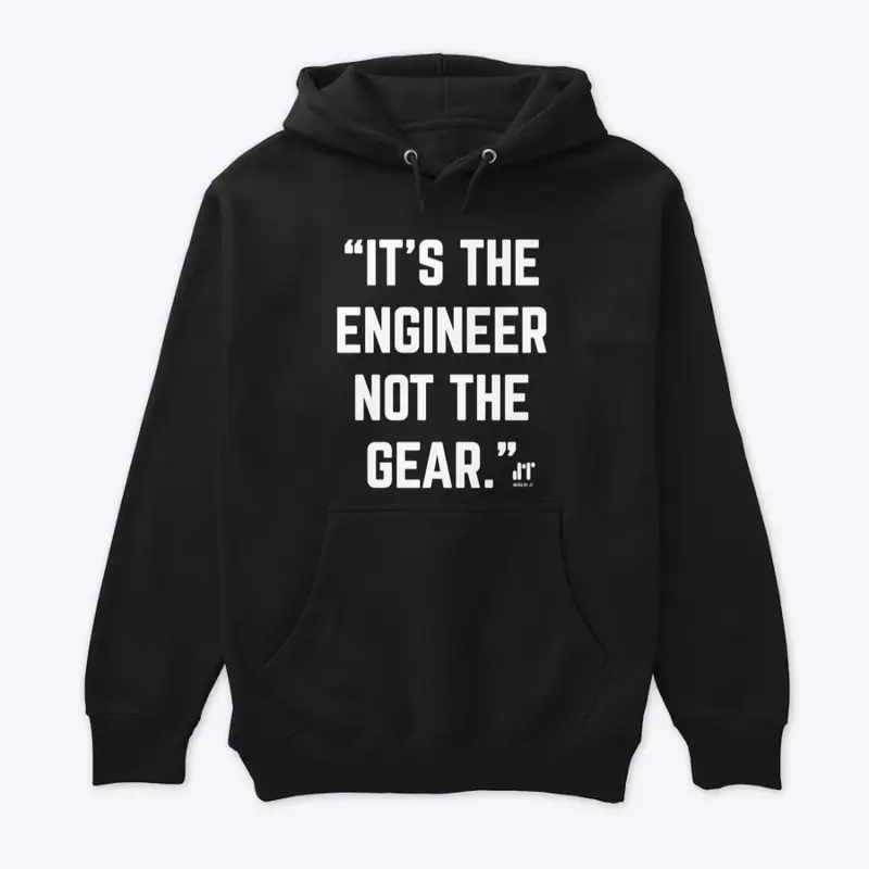 IT'S THE ENGINEER NOT THE GEAR T-SHIRT