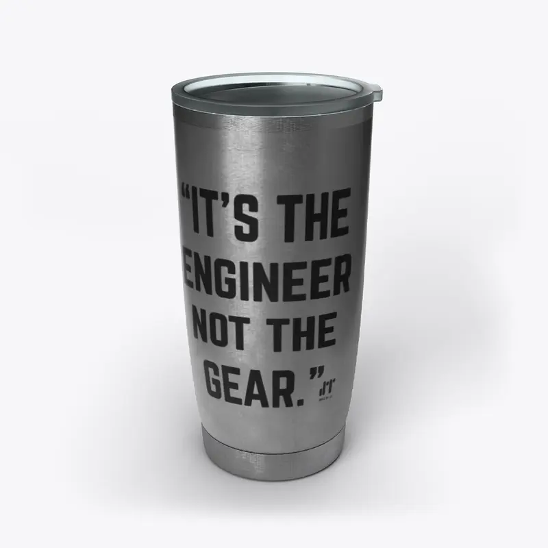  "It's the Engineer not the Gear" cups